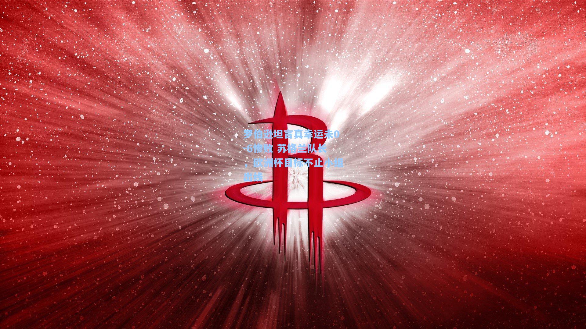 kaiyun网页版-罗伯逊坦言真幸运未0-6惨败 苏格兰队长，欧洲杯目标不止小组出线
