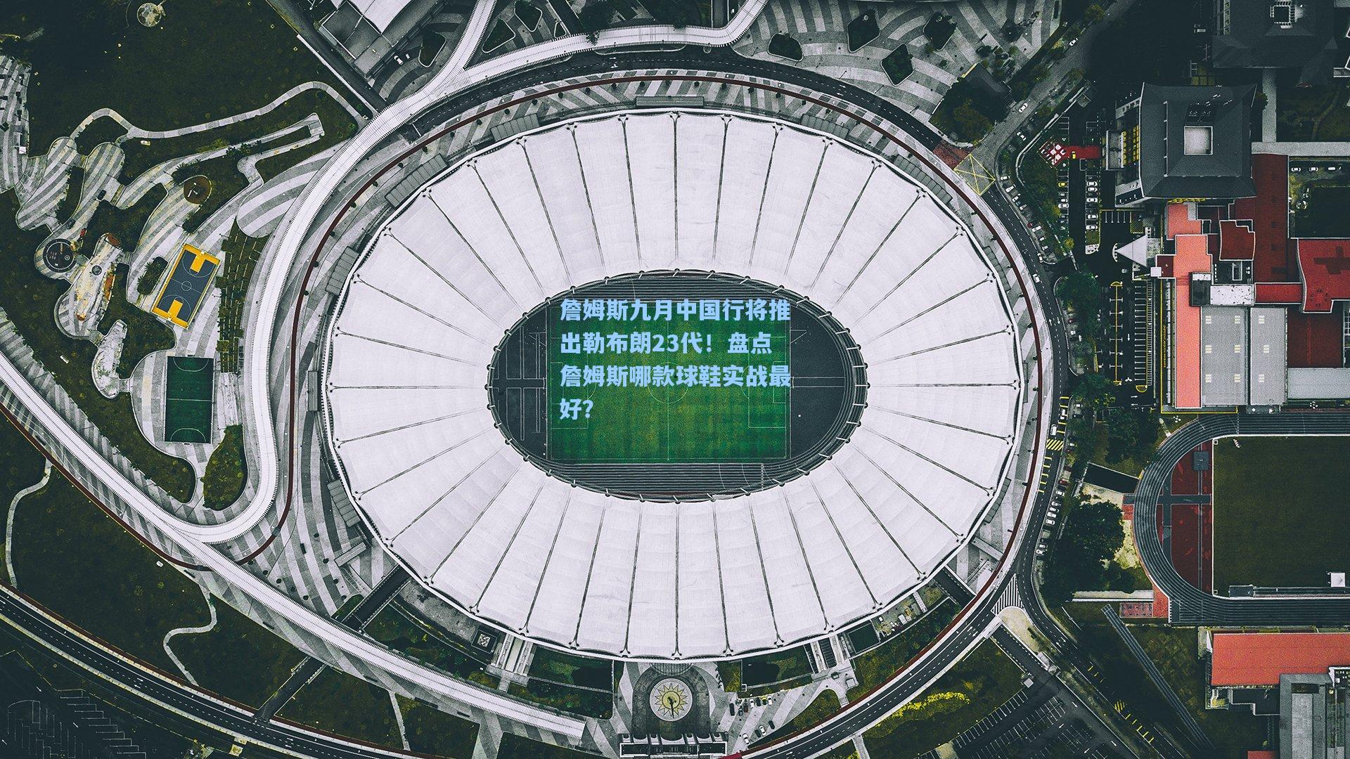 詹姆斯九月中国行将推出勒布朗23代！盘点詹姆斯哪款球鞋实战最好？