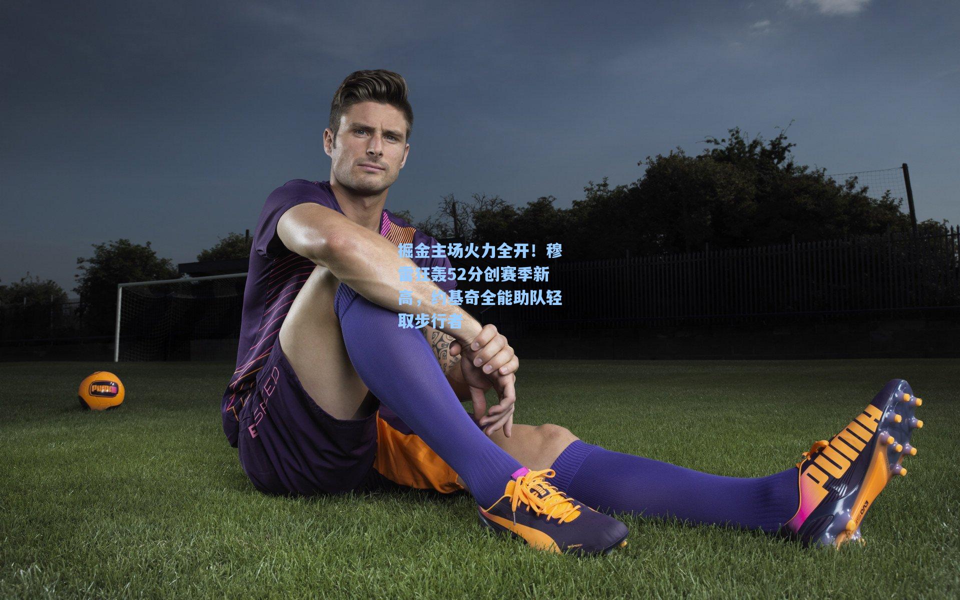 【kaiyun网页版】掘金主场火力全开！穆雷狂轰52分创赛季新高，约基奇全能助队轻取步行者