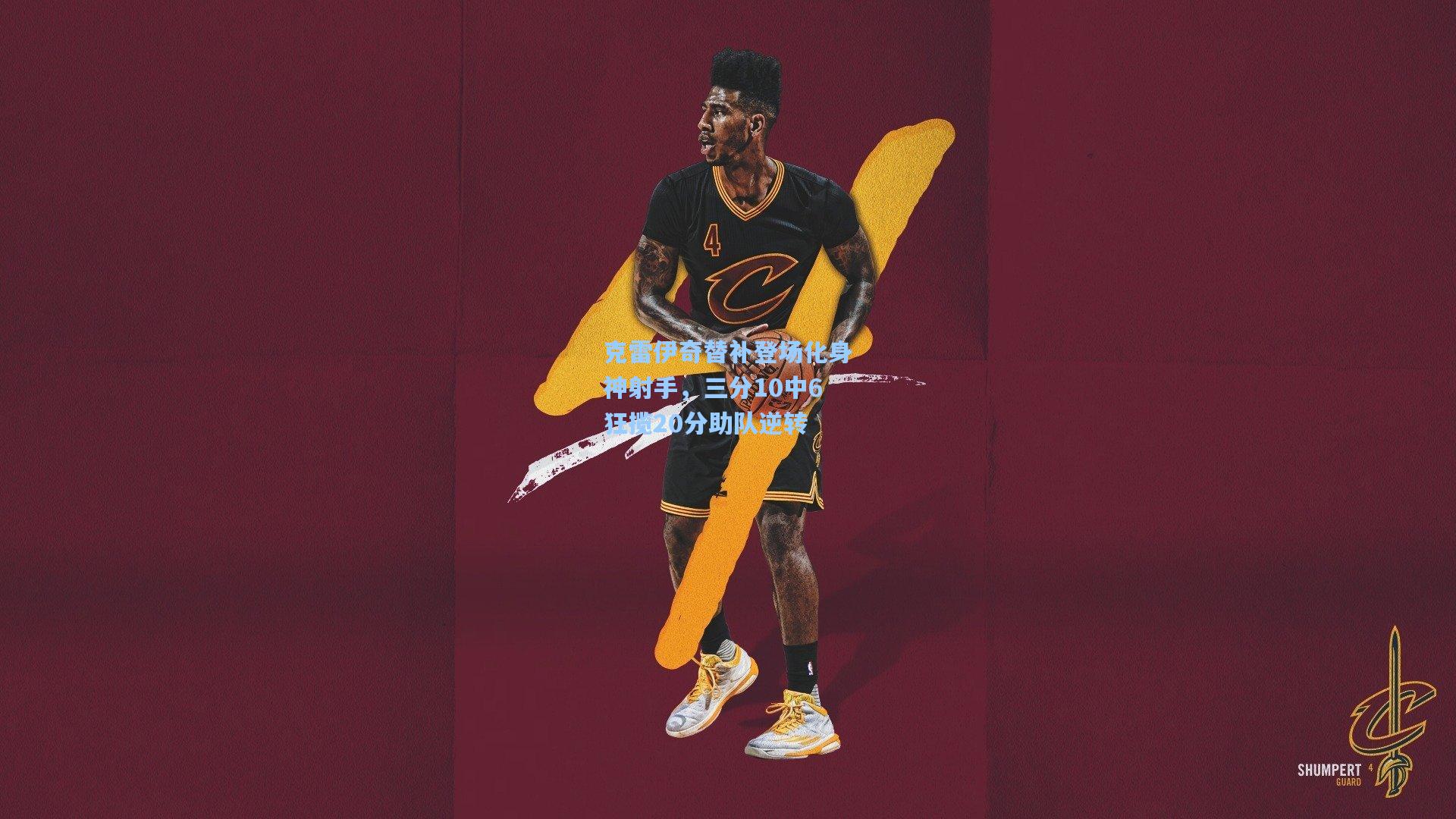 克雷伊奇替补登场化身神射手，三分10中6狂揽20分助队逆转